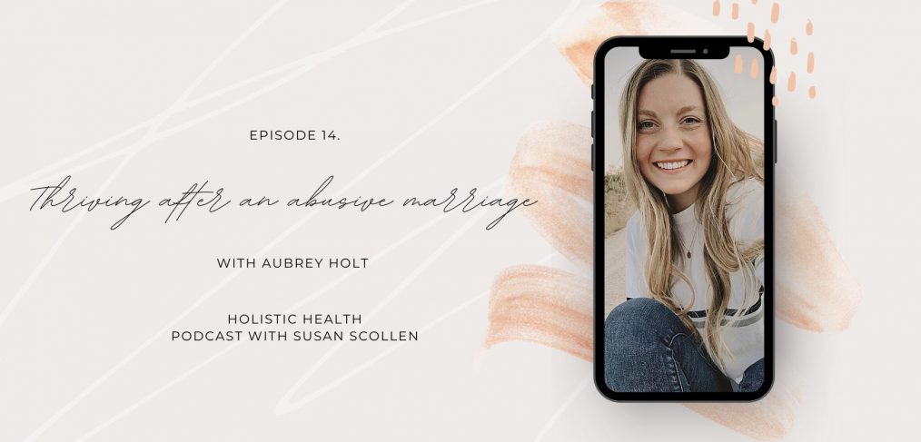 Thriving after an Abusive Marriage with Aubrey Holt